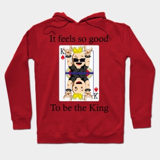 Its feels so good to be the king Hoodie